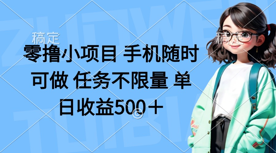 零撸小项目 手机随时可做 任务不限量 单日收益500＋-一起创业