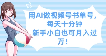 用AI做视频号书单号，每天十分钟，新手小白也可月入过W-一起创业