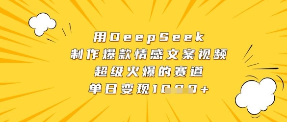 用DeepSeek制作爆款情感文案视频，超级火爆的赛道，单日变现数张-一起创业