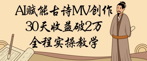 AI赋能古诗MV创作：30天收益破1W，全程实操教学-一起创业