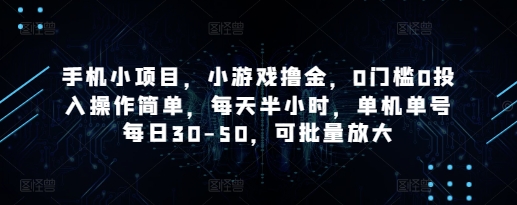 手机小项目，小游戏撸金，0门槛0投入操作简单，每天半小时，单机单号每日30-50，可批量放大-一起创业