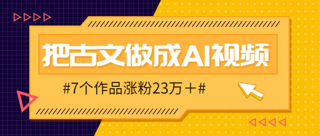 把课本里的古文做成爆火AI视频！流量猛的不行，7个作品涨粉23万＋-一起创业