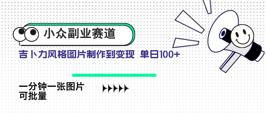 小众副业赛道 吉卜力图片售卖 单日100+ AI一键生成-一起创业