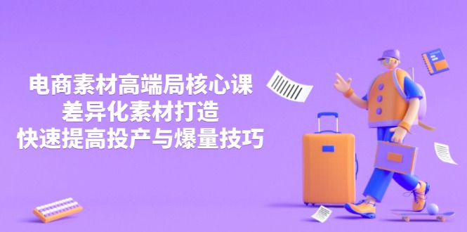 3月电商素材高端局核心课，差异化素材打造，快速提高投产与爆量技巧-一起创业