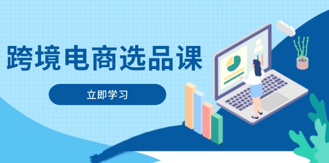 跨境电商选品课：涵盖电动滑板车、健康医疗、电子游戏、厨房用品、宠物等-一起创业
