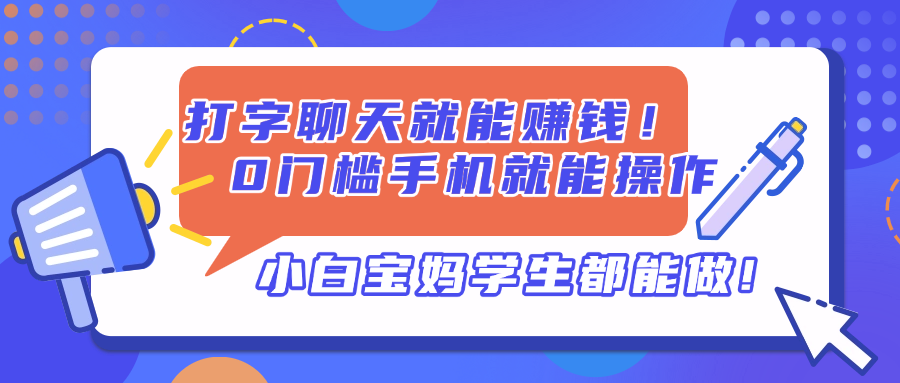 打字聊天就能赚钱！0门槛手机就能操作，小白宝妈学生都能做!-一起创业