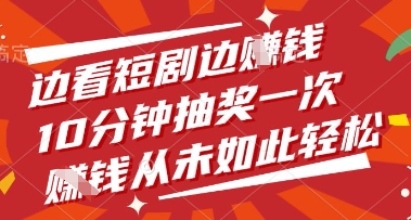 边看短剧边挣钱，10分钟抽奖一次，挣钱从未如此轻松【揭秘】-一起创业
