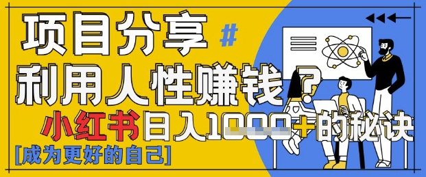 小红书日入1k+？揭秘人性洞察力，小白3分钟上手，点赞爆棚！-一起创业