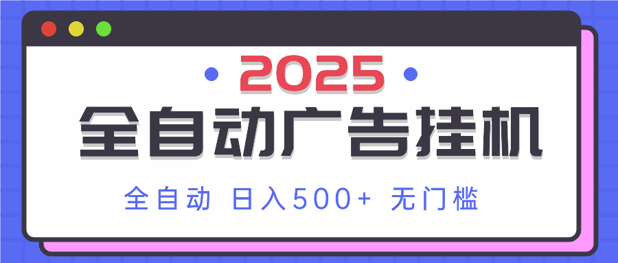 2025最新全自动广告挂机 单机500+实操分享 小白可无脑操作-一起创业