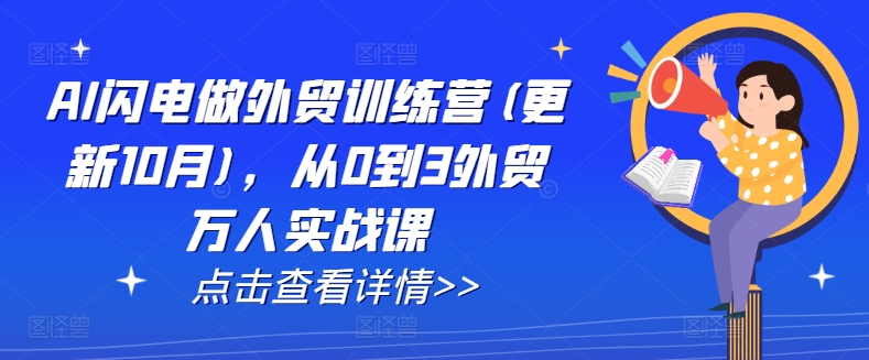 AI闪电做外贸训练营(更新25年4月)，从0到3外贸万人实战课-一起创业