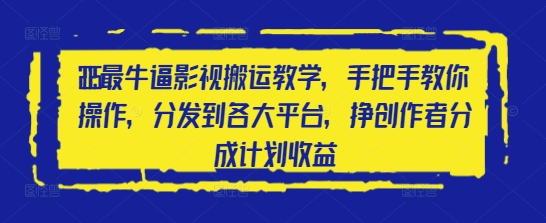 2025最牛逼影视搬运教学，手把手教你操作，分发到各大平台，挣创作者分成计划收益-一起创业