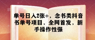 单号日入2张+，念书类抖音书单号项目，全网首发，新手操作性强-一起创业
