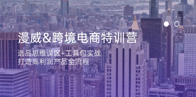 漫威 跨境电商特训营：选品思维误区+工具包实战，打造高利润产品全流程-一起创业