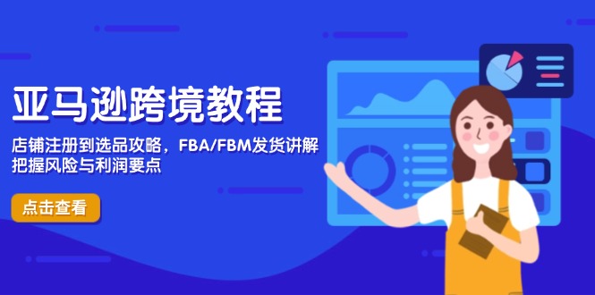 亚马逊跨境教程，店铺注册到选品攻略，FBA/FBM发货讲解，把握风险与利润-一起创业