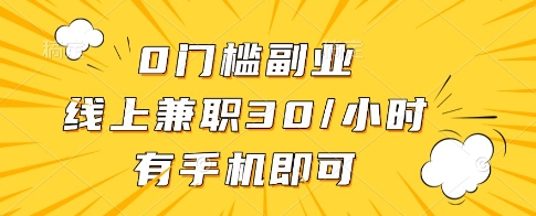 0门槛副业，线上兼职30一小时，有一部手机即可操作【揭秘】-一起创业