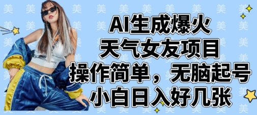 AI生成爆火天气女友项目，操作简单，无脑起号，小白日入好几张-一起创业