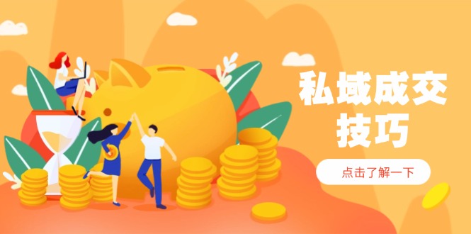 私域成交技巧，帮你从入门到精通，破解四大痛点，快速变现，轻松收钱-一起创业