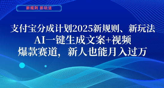 支付宝分成计划，2025新规则新玩法AI一键生成文案+视频，爆款赛道，新人也能月入过1W【揭秘】-一起创业