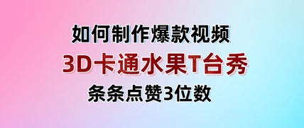 3D卡通水果走秀视频，条条点赞3位数，单日变现多张-一起创业