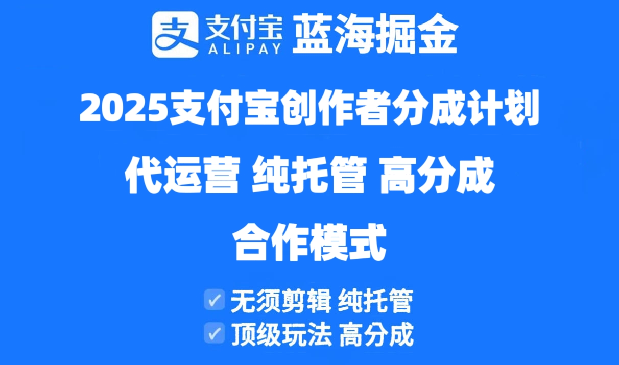 2025支付宝创作者分成计划代运营，纯托管，高分成，合作模式！-一起创业