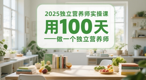2025独立营养师实操课，用100天做一个独立营养师-一起创业
