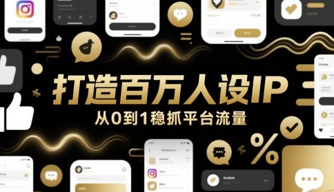 打造百万人设IP，从0到1稳抓平台流量-一起创业
