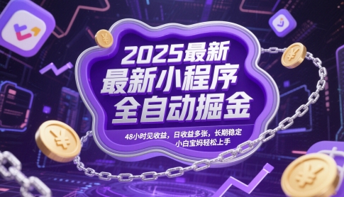 2025最新小程序全自动掘金，48小时见收益，日收益多张，长期稳定，小白宝妈轻松上手【揭秘】-一起创业