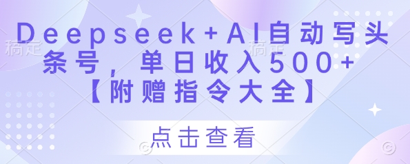 Deepseek+AI自动写头条号，单日收入500+ 【附赠指令大全】-一起创业