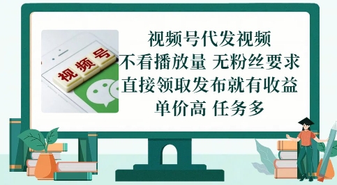 视频号代发视频，无需做视频，无需写文案，不看播放量，无粉丝要求，直接领取发布就有收益【揭秘】-一起创业