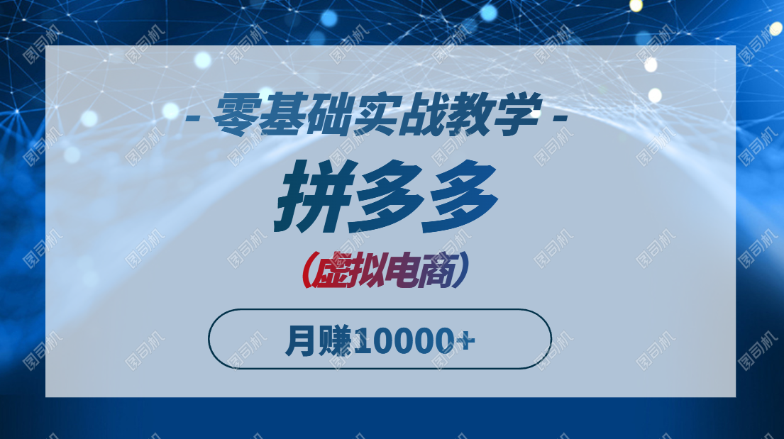 拼多多虚拟电商，零基础实战教学，快速打爆商品，新手也能月入10000+-一起创业