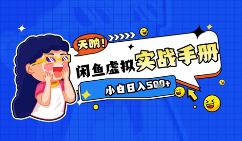 2025闲鱼虚拟电商超详细实战手册，小白日入几张-一起创业