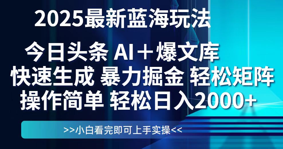 今日头条2025最新蓝海玩法，思路简单，复制粘贴，轻松实现矩阵日入2000+-一起创业