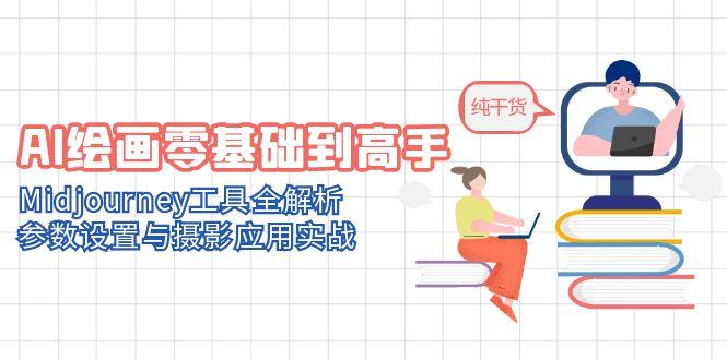 AI绘画零基础到高手，Midjourney工具全解析，参数设置与摄影应用实战-一起创业