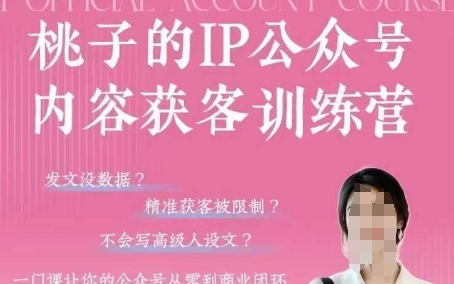 桃子IP公众号内容获客训练营(第3期)，一门让你公众号从0到商业闭环的课程-一起创业