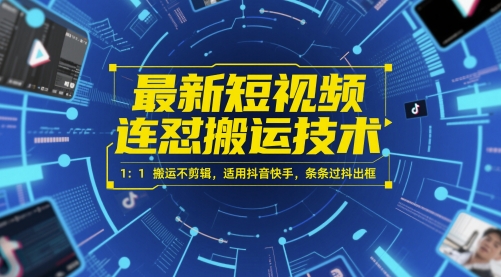 最新短视频连怼搬运技术 1：1搬运不剪辑，适用抖音快手，条条过抖出框-一起创业