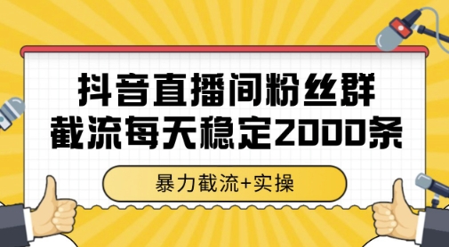 抖音直播间粉丝群暴力截流，一台电脑每天稳定2000条数据，暴力截流+实操 【揭秘】-一起创业