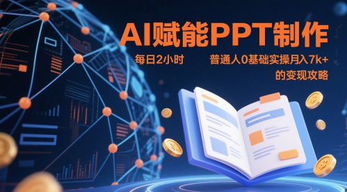 AI赋能PPT制作，每日2小时，普通人0基础实操月入7k+ 的变现攻略-一起创业