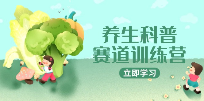 养生科普赛道训练营，AI矩阵+爆款标题+插画教学，2月3万粉接广1800/条-一起创业