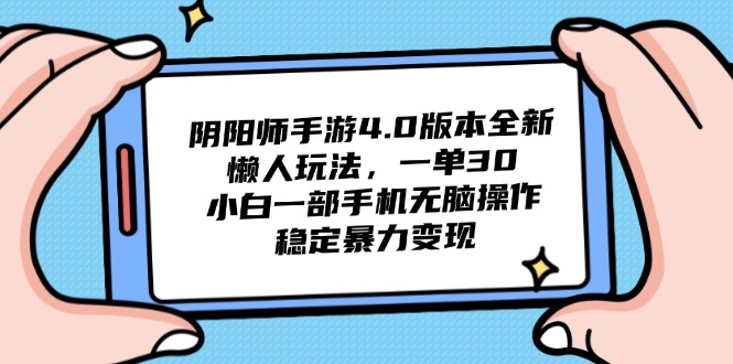 阴阳师手游4.0版本全新懒人玩法，一单30，小白一部手机无脑操作，稳定…-一起创业