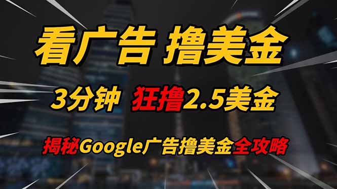 看广告，撸美金！！3分钟赚2.5美金！！日入200美金不是梦！揭秘Google…-一起创业