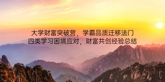 大学财富突破营，学霸品质迁移法门，四类学习困境应对，财富共创经验总结-一起创业