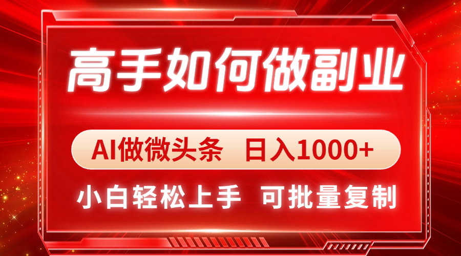 高手如何做副业，AI微头条 日入1000+，小白轻松上手-一起创业