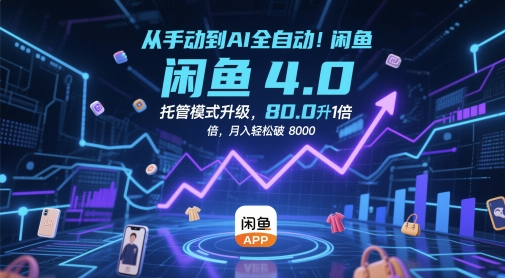 从手动到AI全自动！闲鱼4.0托管模式升级，效率提升10 倍，月入轻松破 8k【揭秘】-一起创业
