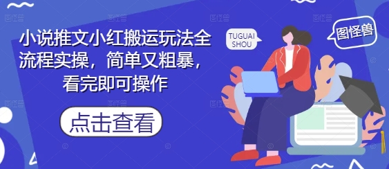 小说推文小红搬运玩法全流程实操，简单又粗暴，看完即可操作-一起创业