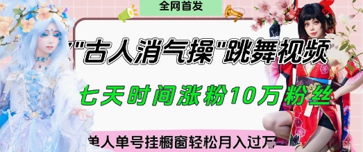 爆火“古人消气养生操”实战拆解，找准视频风口轻松起号，挂橱窗卖货月入过W-一起创业