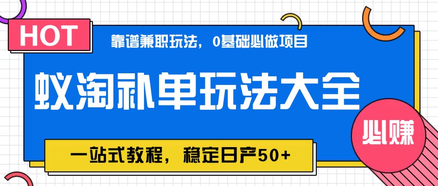 蚁淘补单玩法大全，一站式教程，稳定日产50+-一起创业