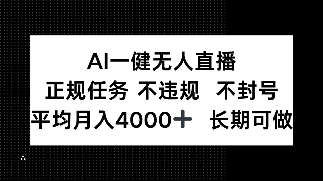 AI一键无人直播，正规任务 不违规 不封号，平均月入4000+ 长期可做-一起创业