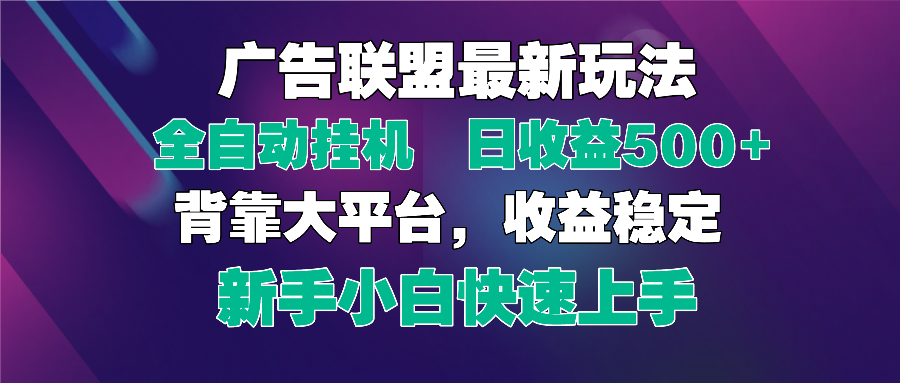 2025广告联盟最新玩法，单机单日500+全自动挂机可矩阵放大，新手小白快…-一起创业