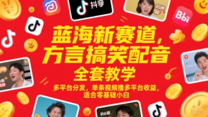 蓝海新赛道，方言搞笑配音全套教学，多平台分发，单条视频撸多平台收益，适合零基础小白-一起创业