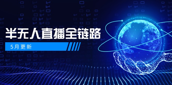 5月更新-半无人直播全链路：AI数字人+千川截流实战，女装选品与防违规…-一起创业